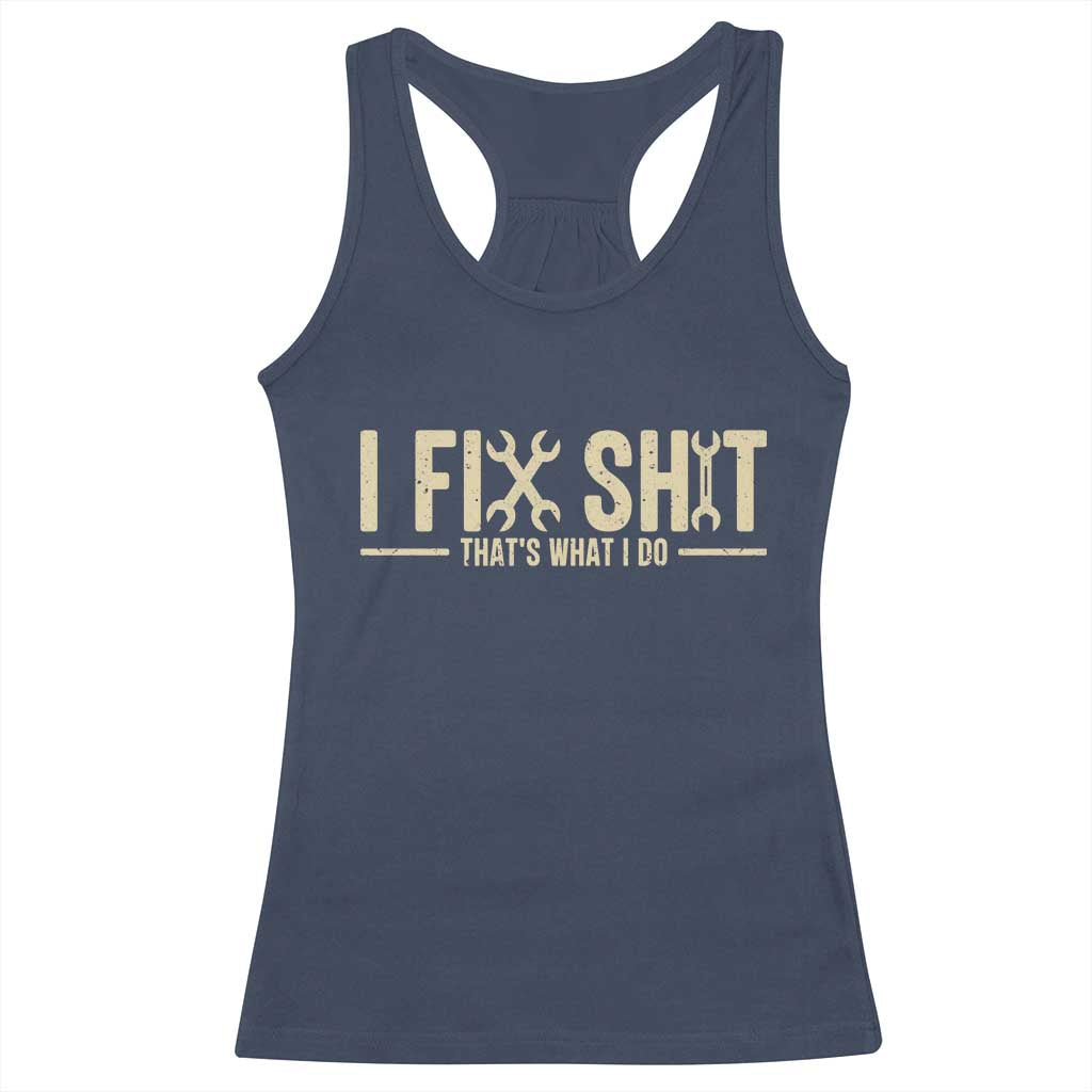 I Fix Shit Thats What I Do Racerback Tank Top Funny Handyman Gift