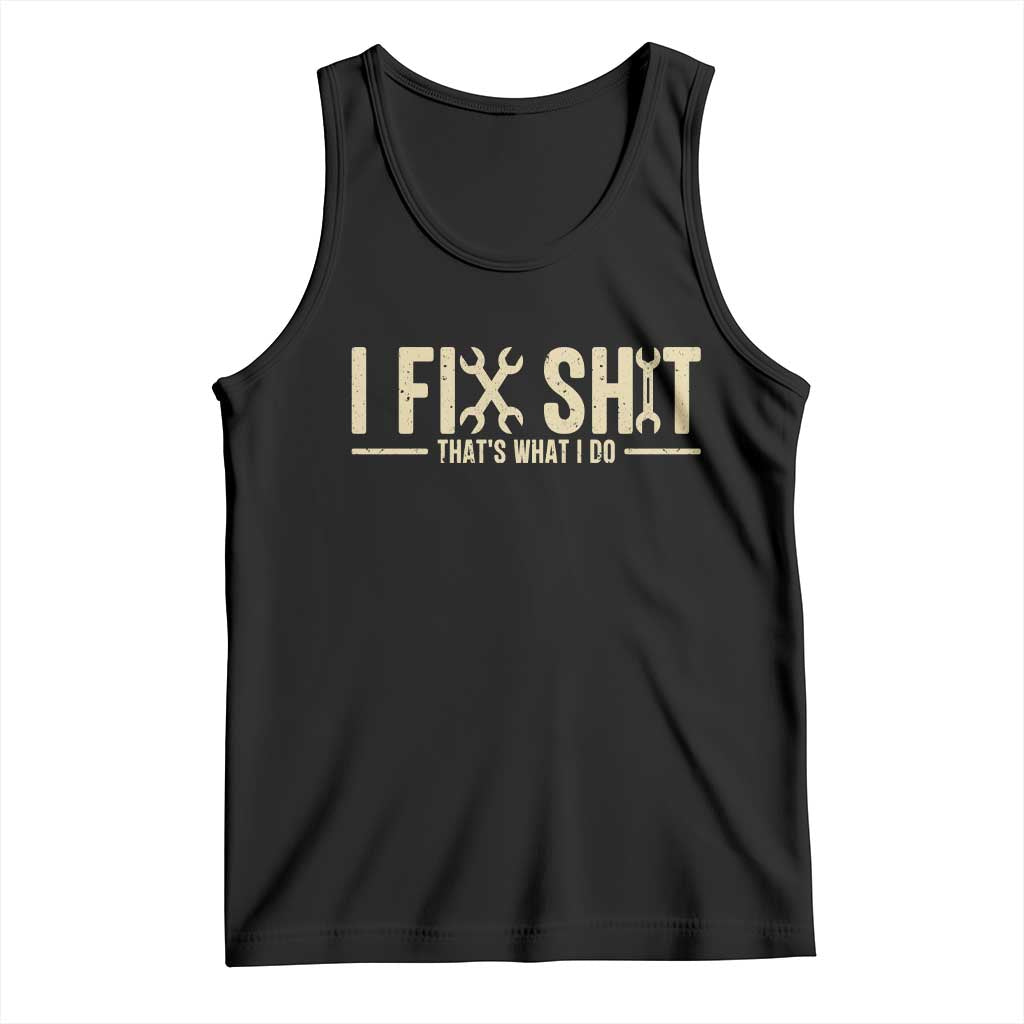 I Fix Shit Thats What I Do Tank Top Funny Handyman Gift