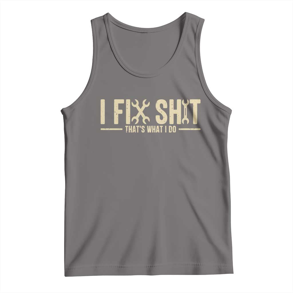 I Fix Shit Thats What I Do Tank Top Funny Handyman Gift