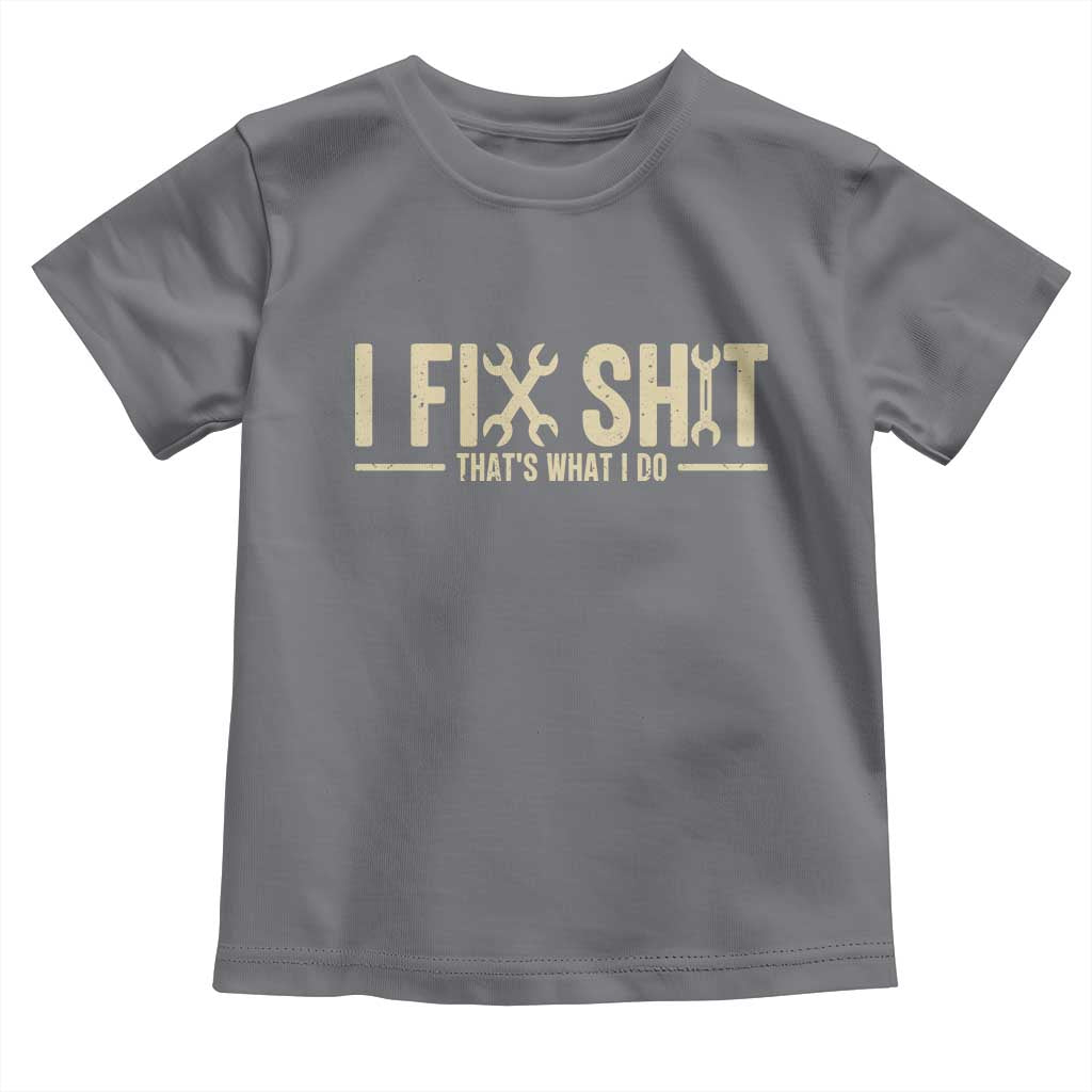 I Fix Shit Thats What I Do Toddler T Shirt Funny Handyman Gift