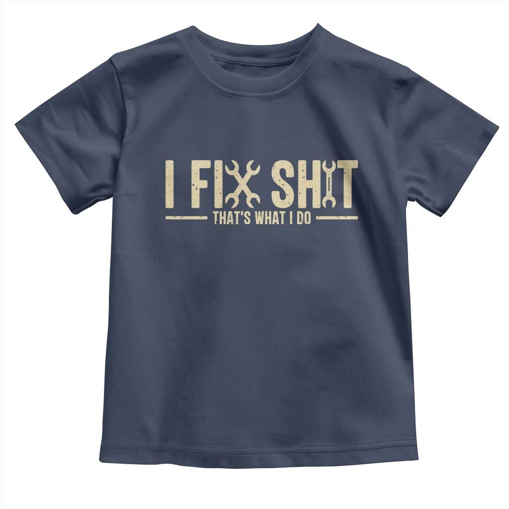 I Fix Shit Thats What I Do Toddler T Shirt Funny Handyman Gift