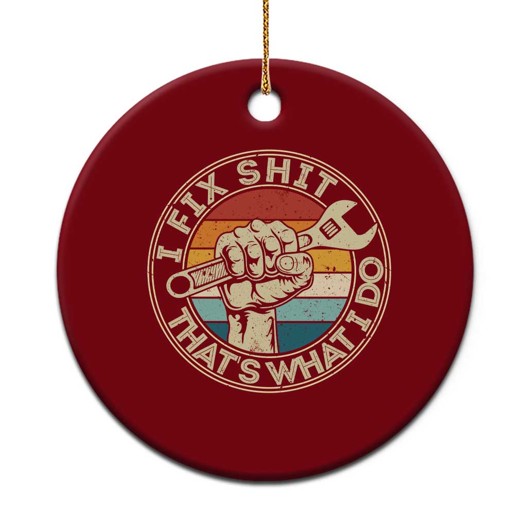 Auto Mechanic Dad Gift Ceramic Ornament Vintage I Fix Shit Thats What I Do