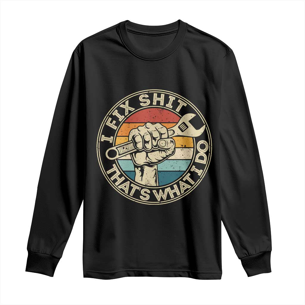 Auto Mechanic Dad Gift Long Sleeve Shirt Vintage I Fix Shit Thats What I Do
