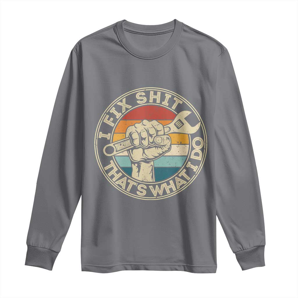 Auto Mechanic Dad Gift Long Sleeve Shirt Vintage I Fix Shit Thats What I Do