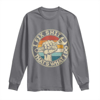Auto Mechanic Dad Gift Long Sleeve Shirt Vintage I Fix Shit Thats What I Do