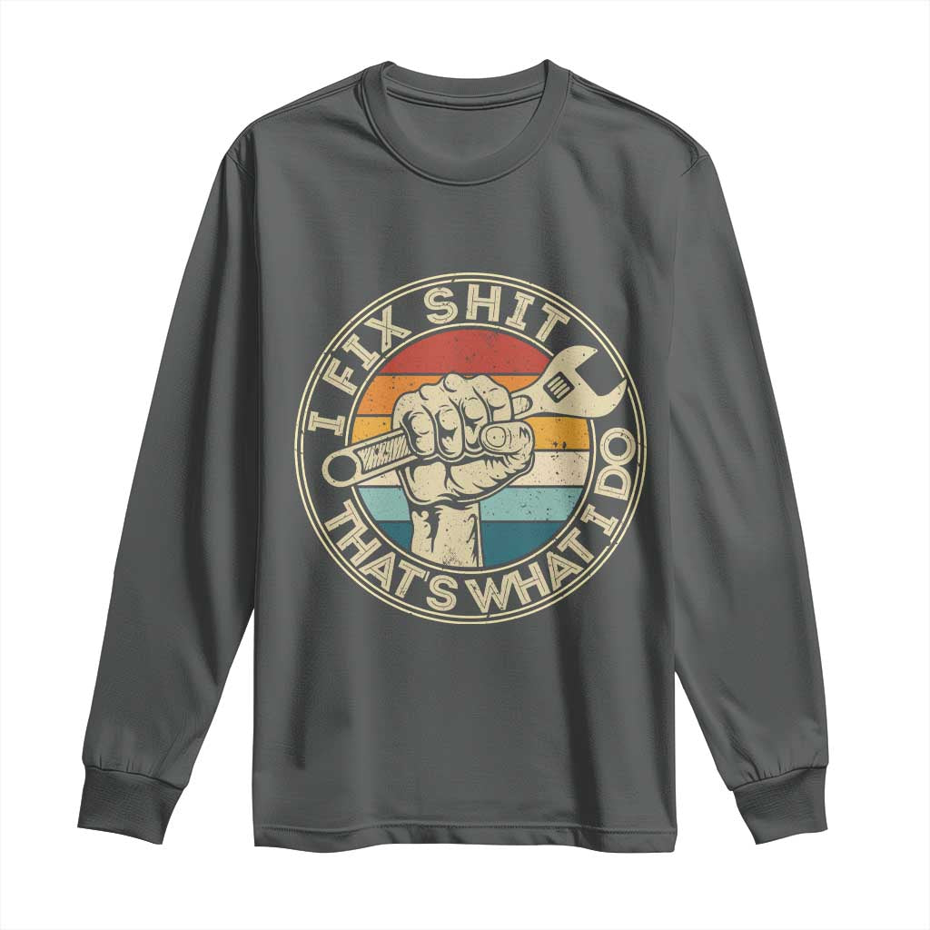 Auto Mechanic Dad Gift Long Sleeve Shirt Vintage I Fix Shit Thats What I Do