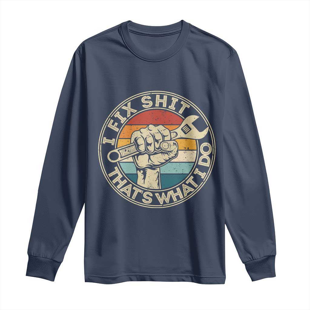 Auto Mechanic Dad Gift Long Sleeve Shirt Vintage I Fix Shit Thats What I Do