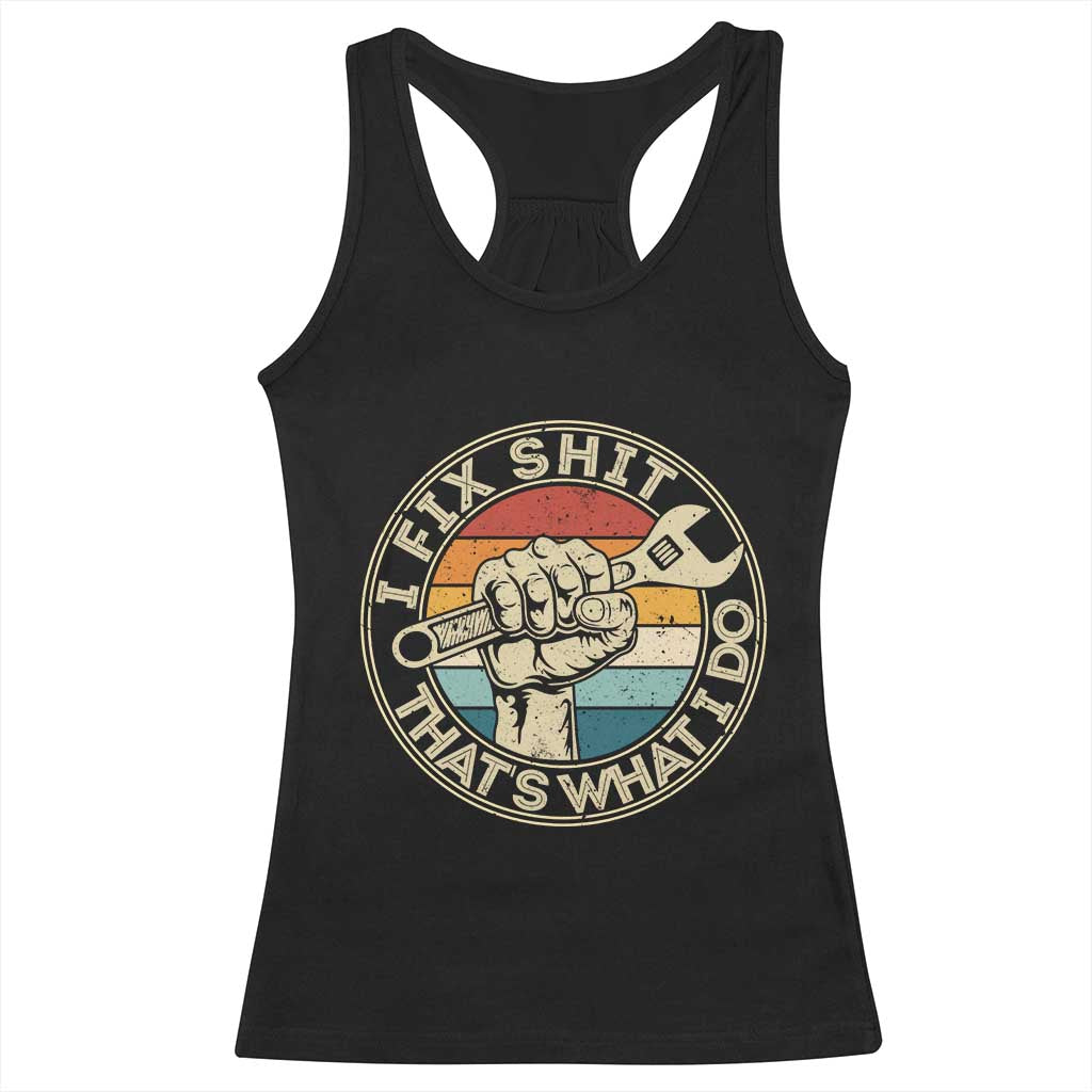 Auto Mechanic Dad Gift Racerback Tank Top Vintage I Fix Shit Thats What I Do