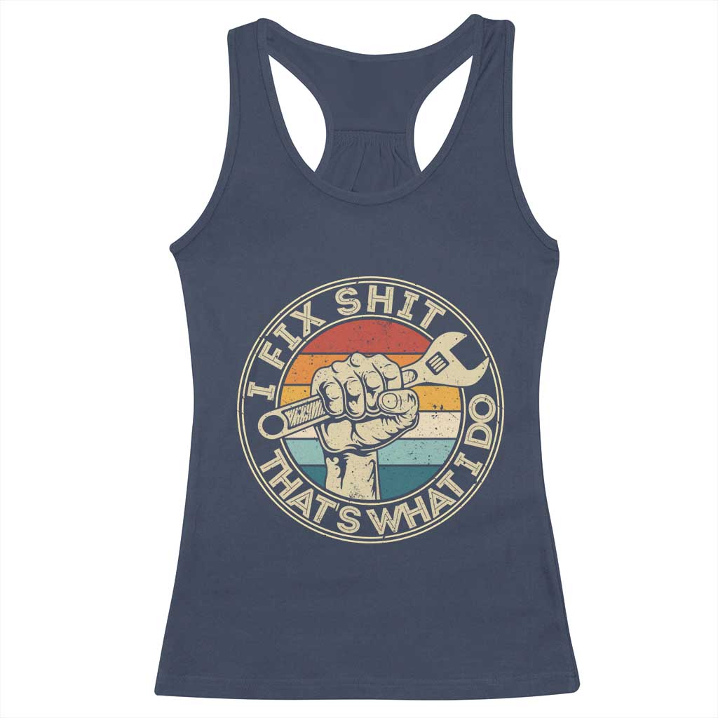 Auto Mechanic Dad Gift Racerback Tank Top Vintage I Fix Shit Thats What I Do