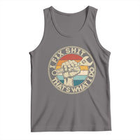 Auto Mechanic Dad Gift Tank Top Vintage I Fix Shit Thats What I Do