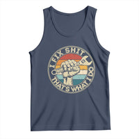 Auto Mechanic Dad Gift Tank Top Vintage I Fix Shit Thats What I Do