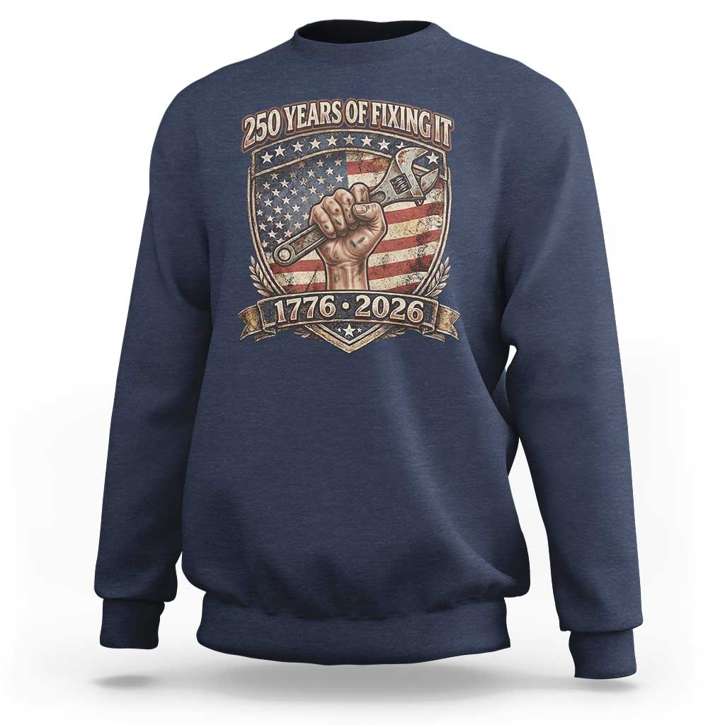 250 Years Of Fixing It Sweatshirt America 250th Anniversary Mechanic