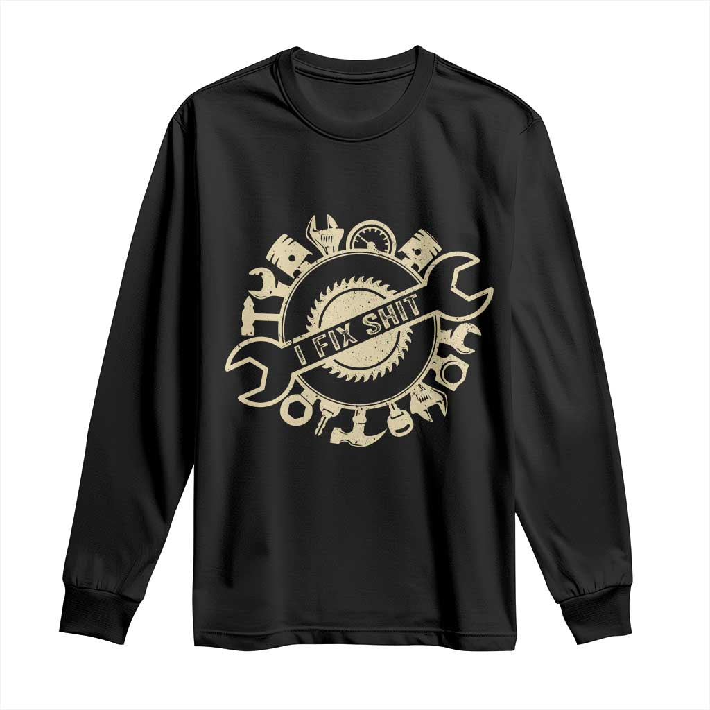Funny Handyman Father's Day Gift Long Sleeve Shirt I Fix Shit