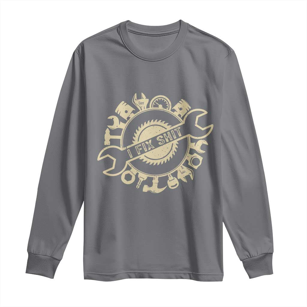 Funny Handyman Father's Day Gift Long Sleeve Shirt I Fix Shit