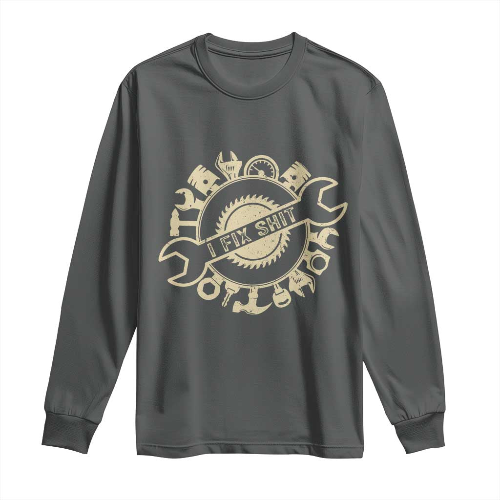 Funny Handyman Father's Day Gift Long Sleeve Shirt I Fix Shit