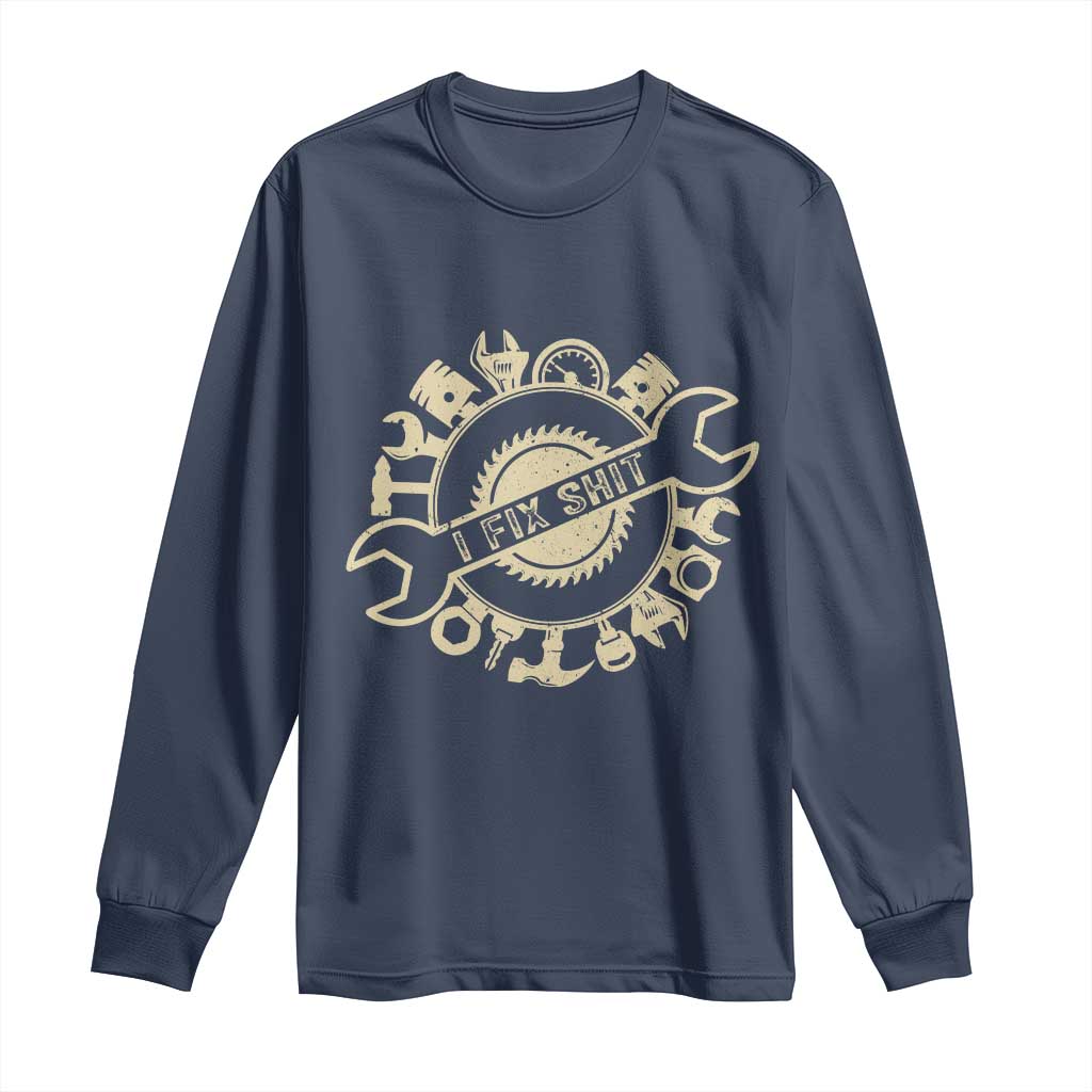Funny Handyman Father's Day Gift Long Sleeve Shirt I Fix Shit