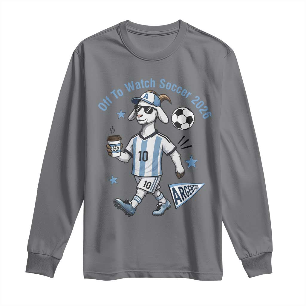 Funny Goat Football Lover Long Sleeve Shirt Off To Watch Argentina Soccer 2026