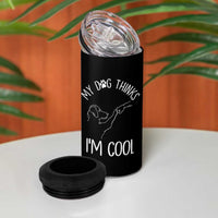 Funny My Dog Thinks I Am Cool 4 in 1 Can Cooler Tumbler Dog Lover Sarcastic Humor