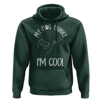 Funny My Dog Thinks I Am Cool Hoodie Dog Lover Sarcastic Humor - Wonder Print Shop