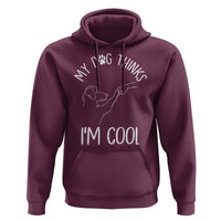 Funny My Dog Thinks I Am Cool Hoodie Dog Lover Sarcastic Humor - Wonder Print Shop
