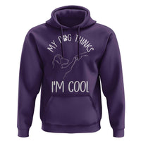 Funny My Dog Thinks I Am Cool Hoodie Dog Lover Sarcastic Humor - Wonder Print Shop