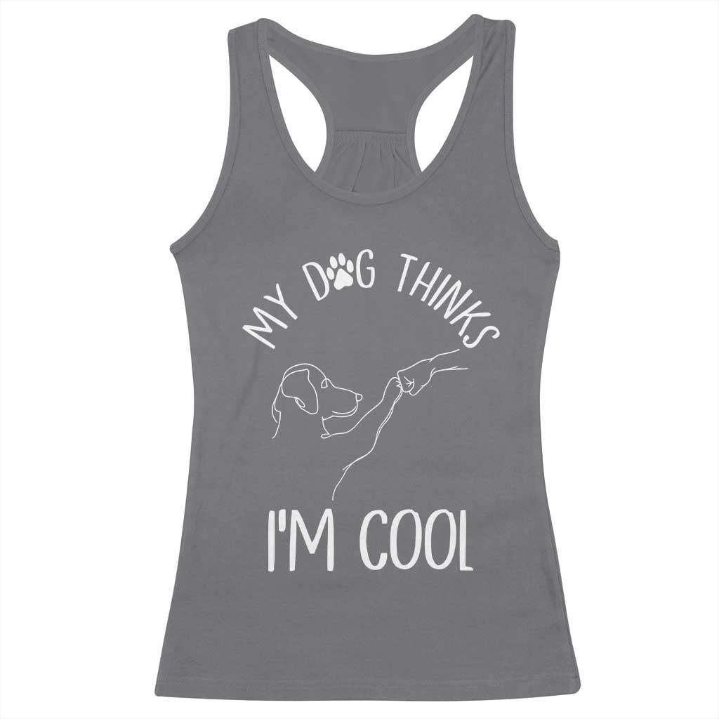 Funny My Dog Thinks I Am Cool Racerback Tank Top Dog Lover Sarcastic Humor - Wonder Print Shop