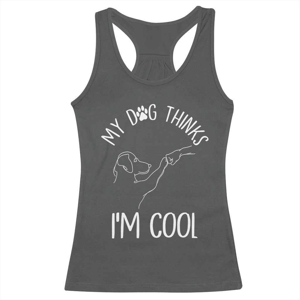 Funny My Dog Thinks I Am Cool Racerback Tank Top Dog Lover Sarcastic Humor - Wonder Print Shop