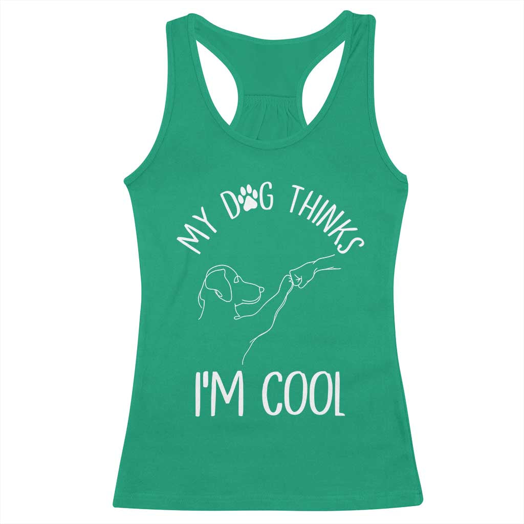 Funny My Dog Thinks I Am Cool Racerback Tank Top Dog Lover Sarcastic Humor - Wonder Print Shop