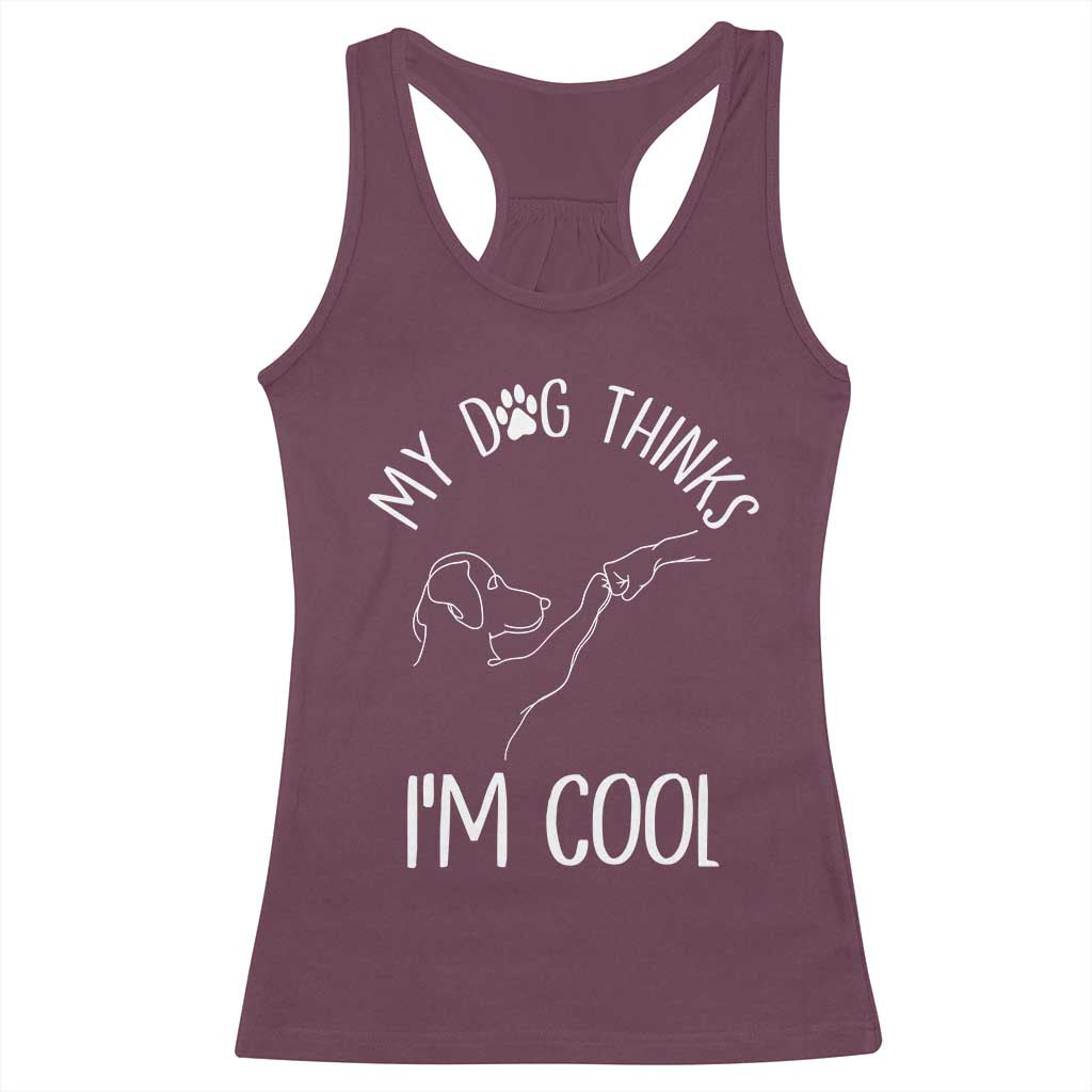 Funny My Dog Thinks I Am Cool Racerback Tank Top Dog Lover Sarcastic Humor - Wonder Print Shop