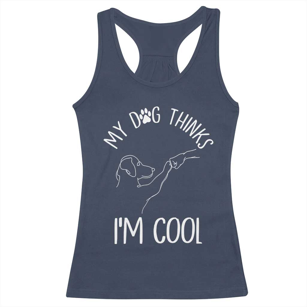 Funny My Dog Thinks I Am Cool Racerback Tank Top Dog Lover Sarcastic Humor - Wonder Print Shop