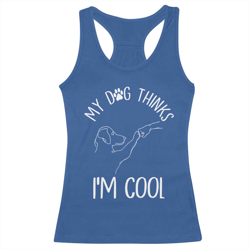 Funny My Dog Thinks I Am Cool Racerback Tank Top Dog Lover Sarcastic Humor - Wonder Print Shop