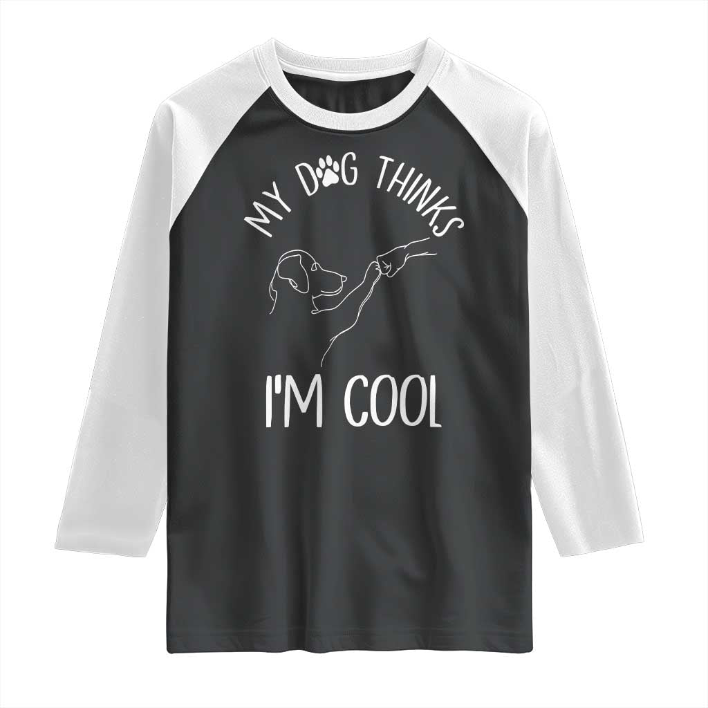 Funny My Dog Thinks I Am Cool Raglan Shirt Dog Lover Sarcastic Humor - Wonder Print Shop