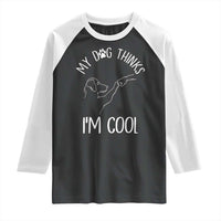 Funny My Dog Thinks I Am Cool Raglan Shirt Dog Lover Sarcastic Humor - Wonder Print Shop