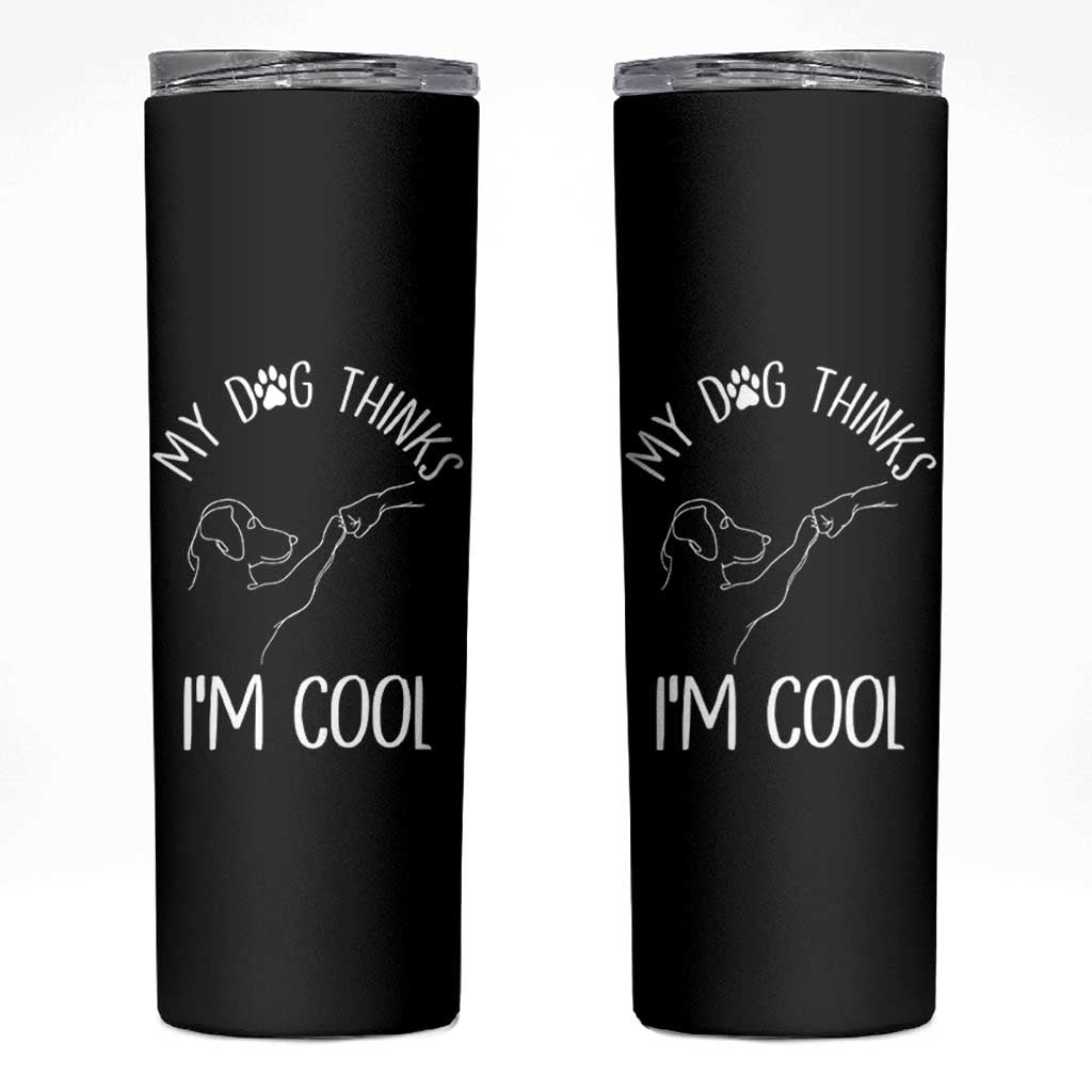 Funny My Dog Thinks I Am Cool Skinny Tumbler Dog Lover Sarcastic Humor