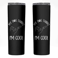 Funny My Dog Thinks I Am Cool Skinny Tumbler Dog Lover Sarcastic Humor