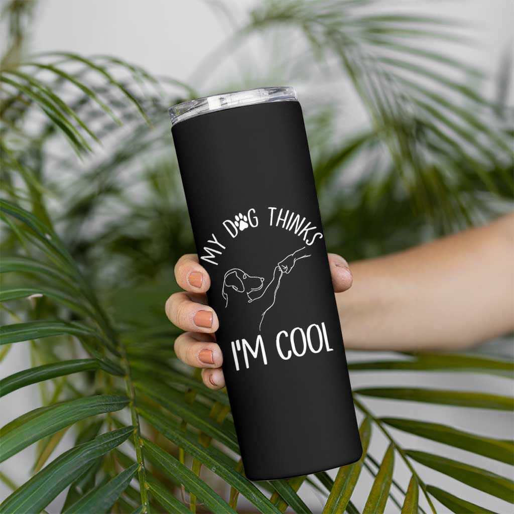 Funny My Dog Thinks I Am Cool Skinny Tumbler Dog Lover Sarcastic Humor