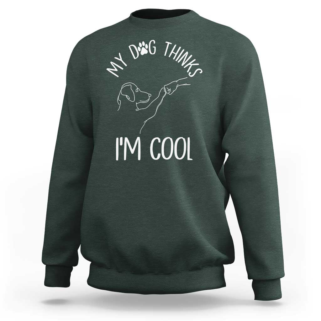 Funny My Dog Thinks I Am Cool Sweatshirt Dog Lover Sarcastic Humor - Wonder Print Shop