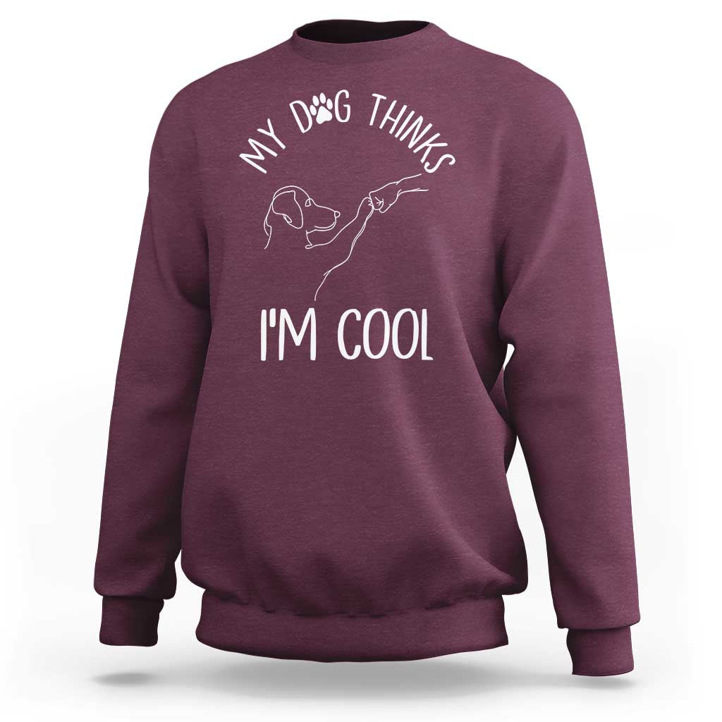 Funny My Dog Thinks I Am Cool Sweatshirt Dog Lover Sarcastic Humor - Wonder Print Shop