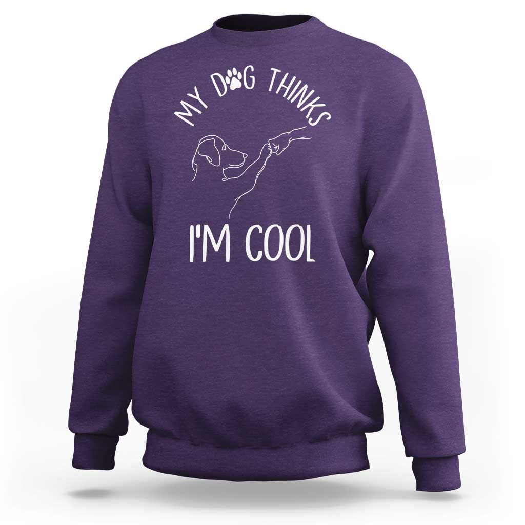 Funny My Dog Thinks I Am Cool Sweatshirt Dog Lover Sarcastic Humor - Wonder Print Shop