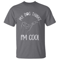 Funny My Dog Thinks I Am Cool T Shirt Dog Lover Sarcastic Humor - Wonder Print Shop