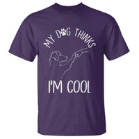 Funny My Dog Thinks I Am Cool T Shirt Dog Lover Sarcastic Humor - Wonder Print Shop