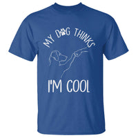 Funny My Dog Thinks I Am Cool T Shirt Dog Lover Sarcastic Humor - Wonder Print Shop