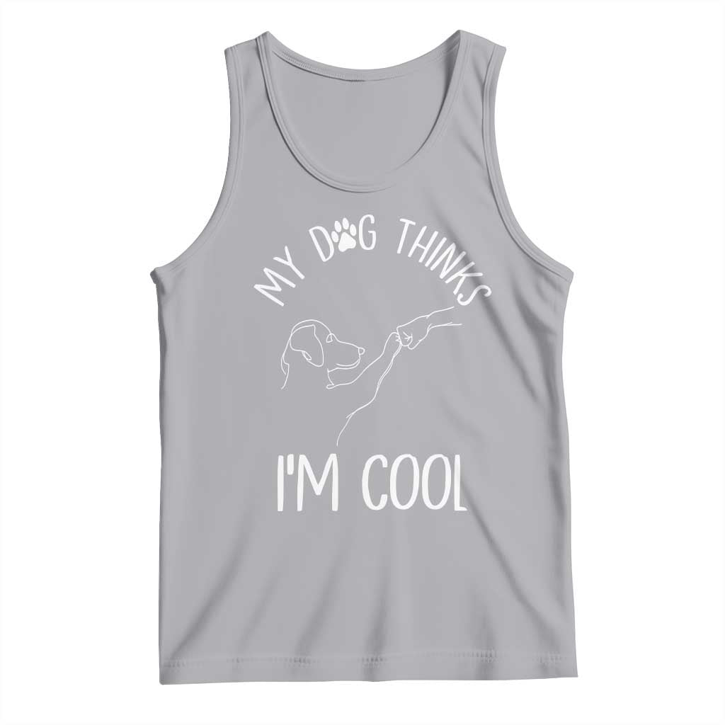 Funny My Dog Thinks I Am Cool Tank Top Dog Lover Sarcastic Humor - Wonder Print Shop