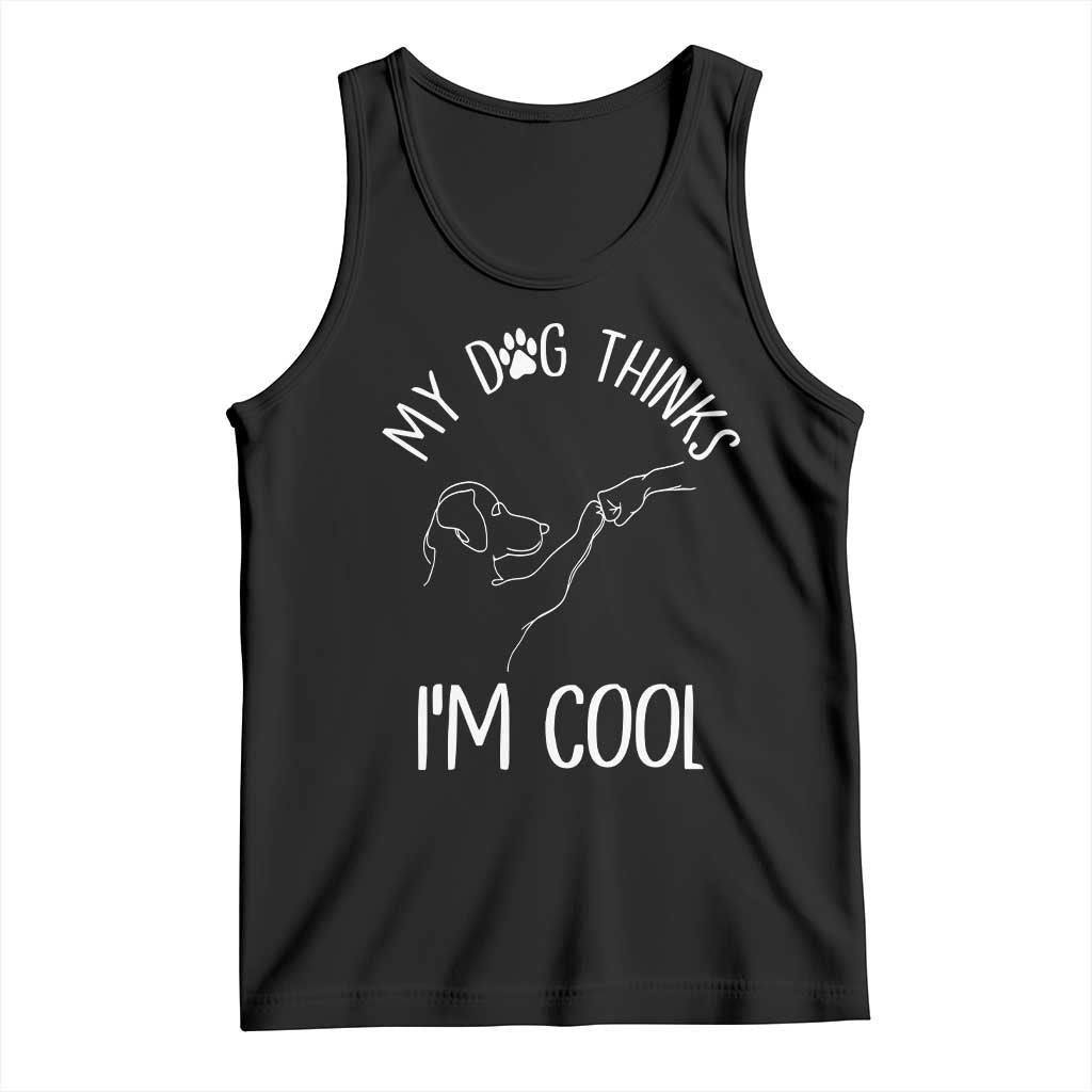 Funny My Dog Thinks I Am Cool Tank Top Dog Lover Sarcastic Humor - Wonder Print Shop
