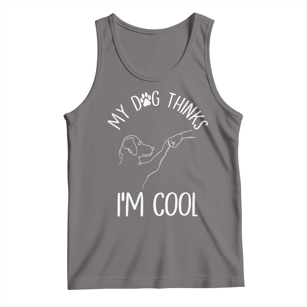 Funny My Dog Thinks I Am Cool Tank Top Dog Lover Sarcastic Humor - Wonder Print Shop