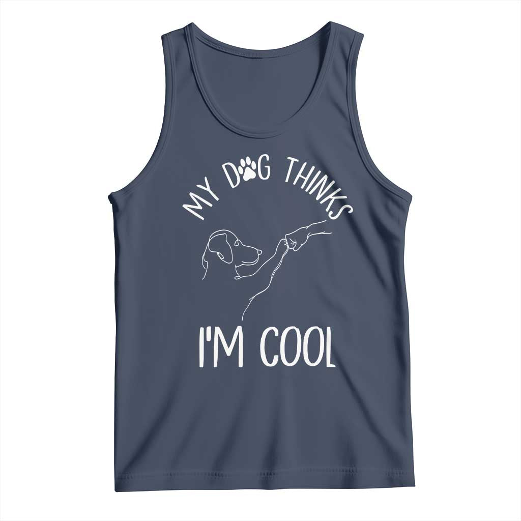 Funny My Dog Thinks I Am Cool Tank Top Dog Lover Sarcastic Humor - Wonder Print Shop
