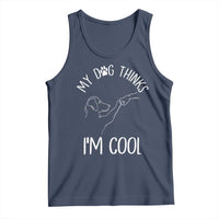 Funny My Dog Thinks I Am Cool Tank Top Dog Lover Sarcastic Humor - Wonder Print Shop