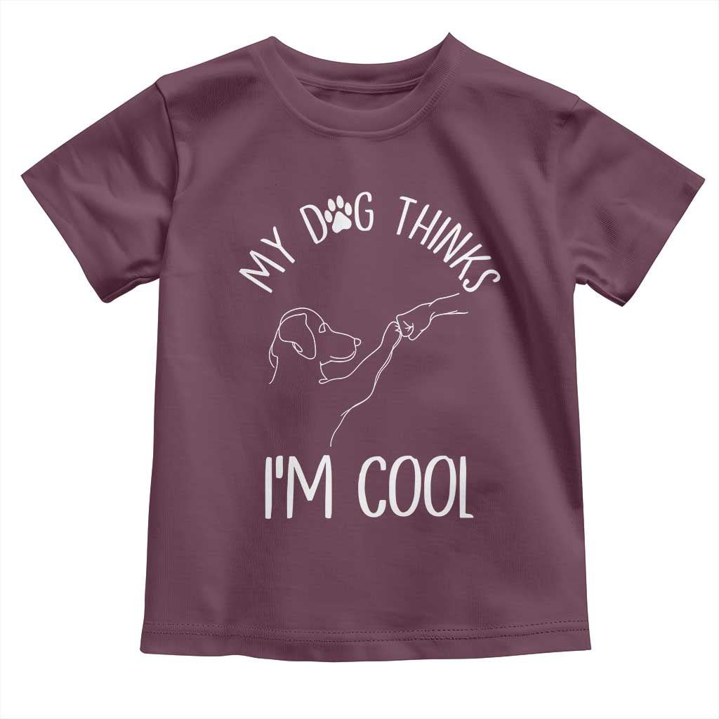 Funny My Dog Thinks I Am Cool Toddler T Shirt Dog Lover Sarcastic Humor - Wonder Print Shop