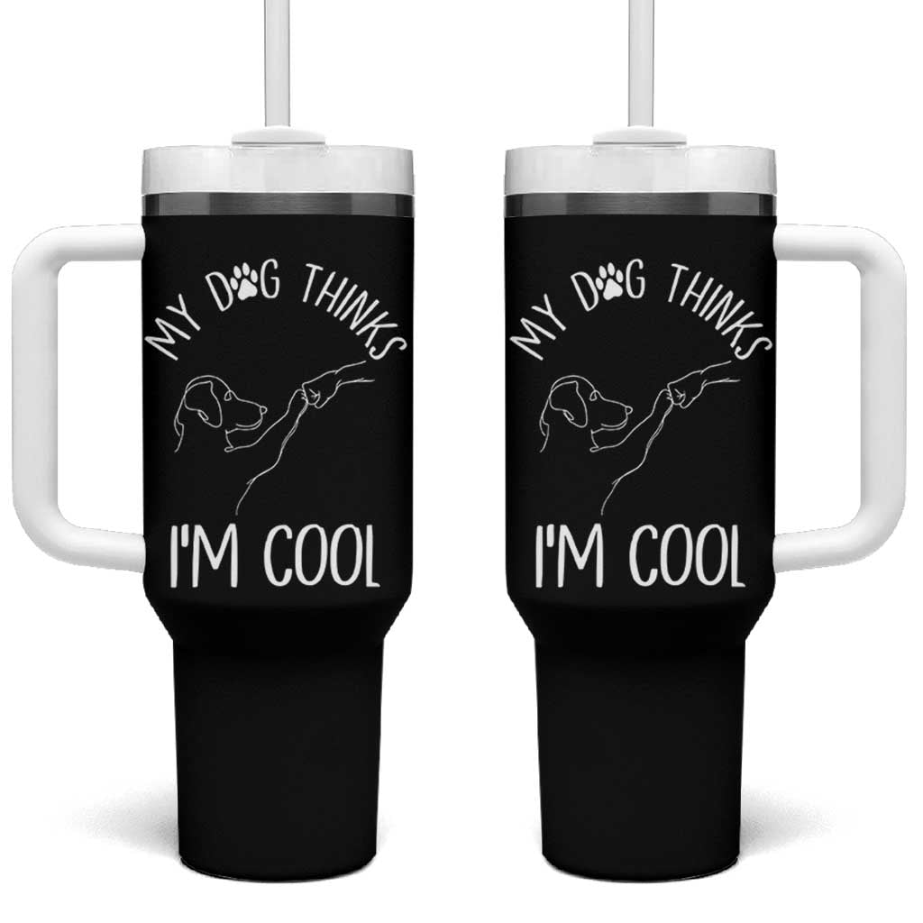 Funny My Dog Thinks I Am Cool Tumbler With Handle Dog Lover Sarcastic Humor