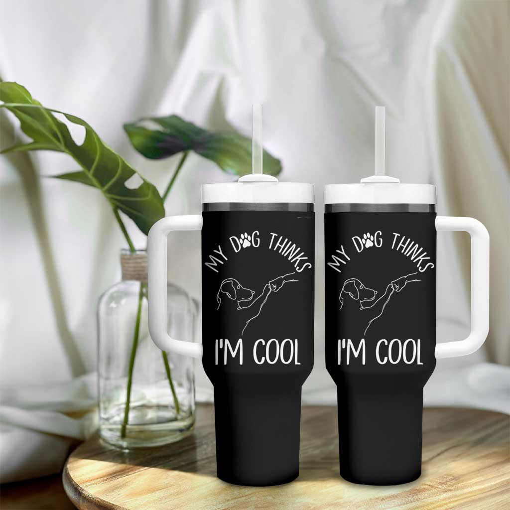 Funny My Dog Thinks I Am Cool Tumbler With Handle Dog Lover Sarcastic Humor
